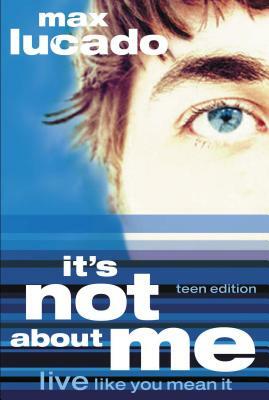 It's Not about Me Teen Edition by Max Lucado