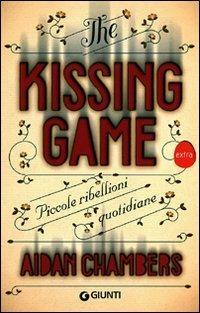 The kissing game: Piccole ribellioni quotidiane by Aidan Chambers