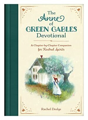 The Anne of Green Gables Devotional: A Chapter-by-Chapter Companion for Kindred Spirits by Rachel Dodge