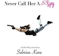 Never Call Her A Spy: A Carlsbad Village Lesbian Romance by Sabrina Kane