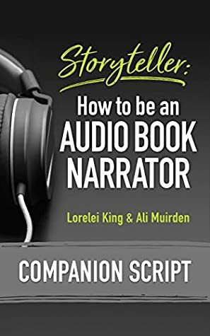 Storyteller: How to be an Audio Book Narrator - Companion Script by Lorelei King, Ali Muirden