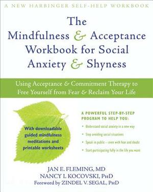 The Mindfulness & Acceptance Workbook for Social Anxiety & Shyness: Using Acceptance & Commitment Therapy to Free Yourself from Fear & Reclaim Your Li by Jan E. Fleming, Nancy L. Kocovski
