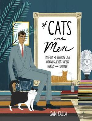 Of Cats and Men: Profiles of History's Great Cat-Loving Artists, Writers, Thinkers, and Statesmen by Sam Kalda