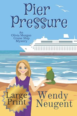Pier Pressure (Large Print Edition): An Olivia Morgan Cruise Ship Mystery (An Olivia Morgan Cruise Ship Mystery by Wendy Neugent, Wendy Neugent