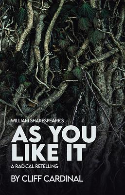 William Shakespeare's As You Like It, A Radical Retelling by Cliff Cardinal