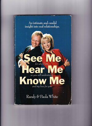 See Me, Hear Me, Know Me by Randy White, Paula White