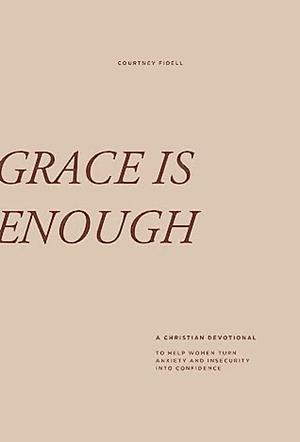 Grace is Enough: A Christian Devotional to Help Women Turn Anxiety and Insecurity into Confidence by Courtney Fidell