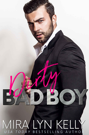 Dirty Bad Boy by Mira Lyn Kelly