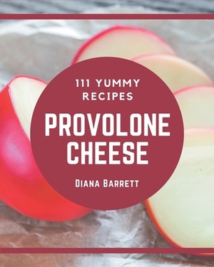 111 Yummy Provolone Cheese Recipes: Enjoy Everyday With Yummy Provolone Cheese Cookbook! by Diana Barrett