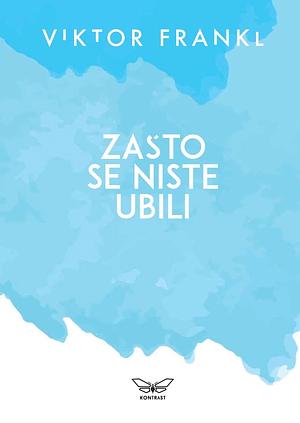 Zašto se niste ubili: Traženje smisla življenja by Viktor E. Frankl