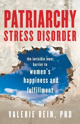 Patriarchy Stress Disorder: The Invisible Inner Barrier to Women's Happiness and Fulfillment by Valerie Rein