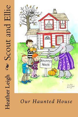 Scout and Ellie: Our Haunted House by Heather Leigh