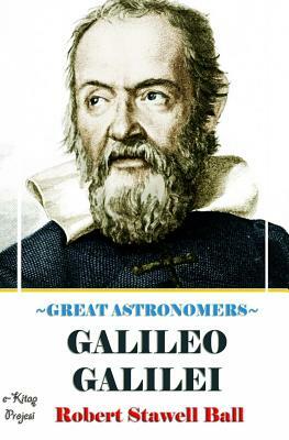 Great Astronomers (Galileo Galilei) by Robert Stawell Ball