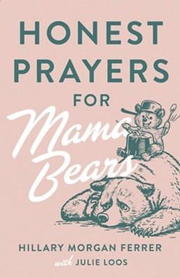 Honest Prayers for Mama Bears by Hillary Morgan Ferrer, Julie Loos