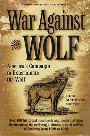 War Against the Wolf: America's Campaign to Exterminate the Wolf by Rick McIntyre