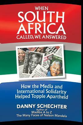 When South Africa Called, We Answered: How the Media and International Solidarity Helped Topple Apartheid by Danny Schechter