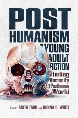 Posthumanism in Young Adult Fiction: Finding Humanity in a Posthuman World by 