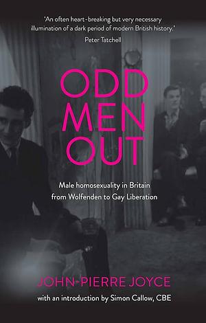 Odd Men Out: Male Homosexuality in Britain from Wolfenden to Gay Liberation: Revised and Updated Edition by John-Pierre Joyce