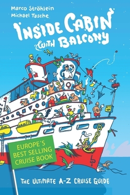 Inside Cabin with Balcony: The Ultimate Cruise Ship Book for First Time Cruisers - An A-Z of Cruise Stories by Marco Ströhlein, Michael Tasche