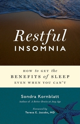 Restful Insomnia: How to Get the Benefits of Sleep Even When You Can't by Sondra Kornblatt