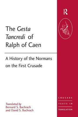 The Gesta Tancredi of Ralph of Caen: A History of the Normans on the First Crusade by Ralph Of Caen