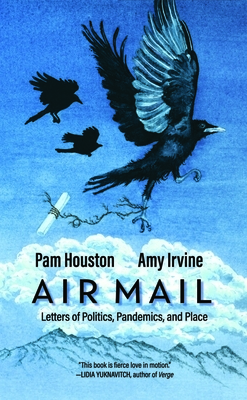 Air Mail: Letters of Politics, Pandemics and Place by Amy Irvine, Pam Houston