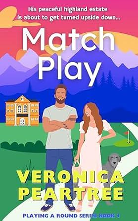 Match Play: A Steamy Grumpy Sunshine Sports Rom-Com set in Scotland by Veronica Peartree