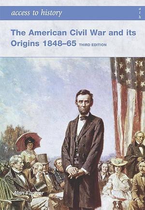 The American Civil War and It's Origins, 1848-65 by Alan Farmer