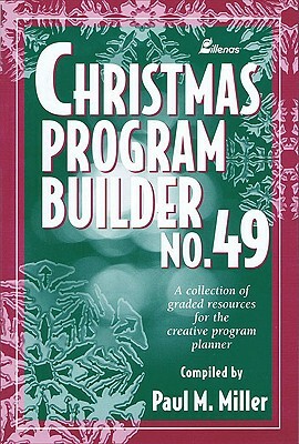 Christmas Program Builder No. 49: Collection of Graded Resources for the Creative Program Planner by Paul M. Miller