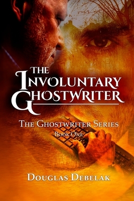 The Involuntary Ghostwriter: The Ghostwriter Series - Book One by Douglas Debelak