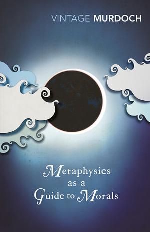 Metaphysics as a Guide to Morals by Iris Murdoch