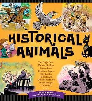 Historical Animals: The Dogs, Cats, Horses, Snakes, Goats, Rats, Dragons, Bears, Elephants, Rabbits and Other Creatures that Changed the World by Jeff Albrecht Studios, Julia Moberg