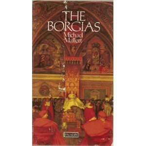 The Borgias: The Rise and Fall of the Most Infamous Family in History by Michael Edward Mallett