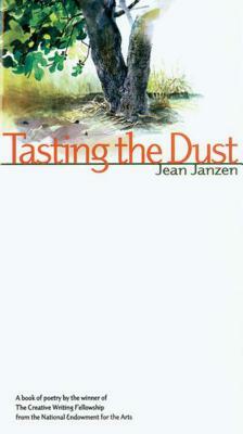 Tasting the Dust: A Book of Poetry by the Winner of the Creative Writing Fellowship from the Natio by Jean Janzen