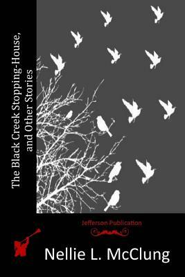 The Black Creek Stopping-House, and Other Stories by Nellie L. McClung