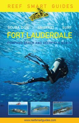 Reef Smart Guides Florida: Fort Lauderdale, Pompano Beach and Deerfield Beach: Scuba Dive. Snorkel. Surf. (Best Diving Spots in Florida) by Otto Wagner, Ian Popple, Peter McDougall