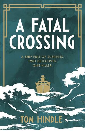 A Fatal Crossing: Agatha Christie meets Titanic in this unputdownable mystery by Tom Hindle