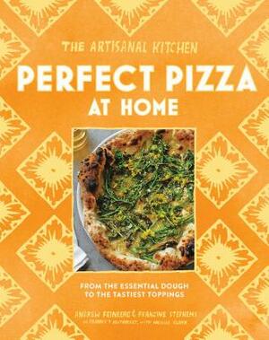 The Artisanal Kitchen: Perfect Pizza at Home: From the Essential Dough to the Tastiest Toppings by Andrew Feinberg, Melissa Clark, Francine Stephens
