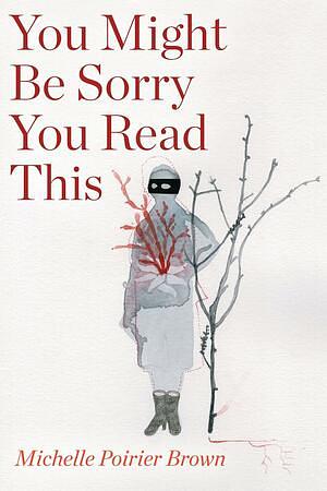 You Might Be Sorry You Read This by Michelle Poirier Brown