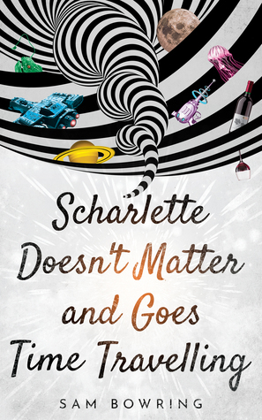 Scharlette Doesn't Matter and Goes Time Travelling by Sam Bowring