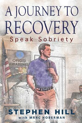 A Journey to Recovery: Speak Sobriety by Stephen Hill