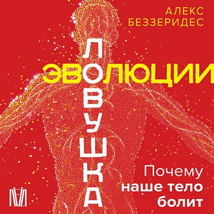 Ловушка эволюции. Почему наше тело болит by Alexander Bezzerides