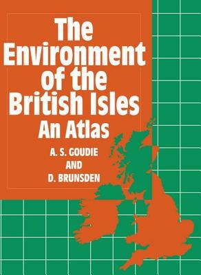 The Environment of the British Isles: An Atlas by D. Brunsden, A. S. Goudie
