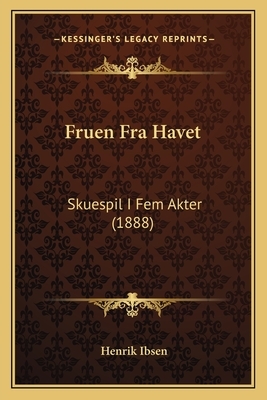 Fruen Fra Havet: Skuespil I Fem Akter (1888) by Henrik Ibsen
