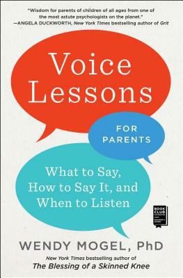 Voice Lessons for Parents: What to Say, How to Say It, and When to Listen by Wendy Mogel