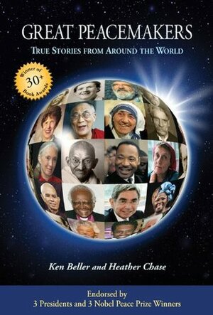 Great Peacemakers: True Stories from Around the World by Heather Chase, Ken Beller