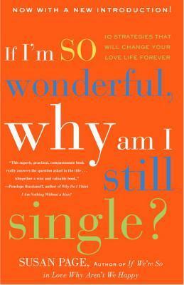 If I'm So Wonderful, Why Am I Still Single?: Ten Strategies That Will Change Your Love Life Forever by Susan Page