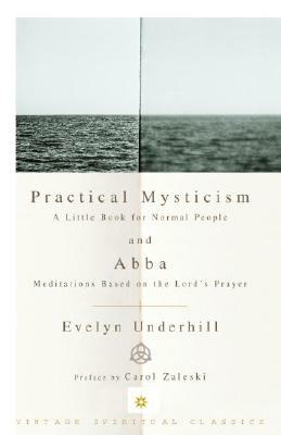 Practical Mysticism: A Little Book for Normal People and Abba: Meditations Based on the Lord's Prayer by Evelyn Underhill