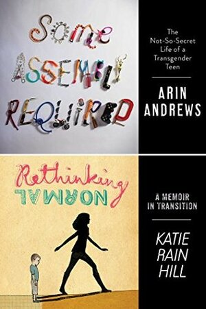 Some Assembly Required and Rethinking Normal: Two Teens, Two Unforgettable Stories by Arin Andrews, Katie Rain Hill