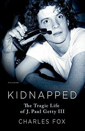 Kidnapped: The Tragic Life of J. Paul Getty III by Charles Fox